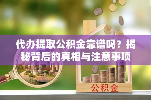 桑珠孜代办提取公积金靠谱吗？揭秘背后的真相与注意事项