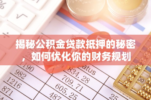 桑珠孜揭秘公积金贷款抵押的秘密，如何优化你的财务规划