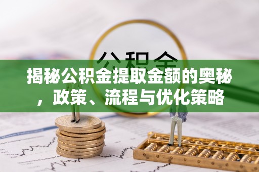桑珠孜揭秘公积金提取金额的奥秘，政策、流程与优化策略