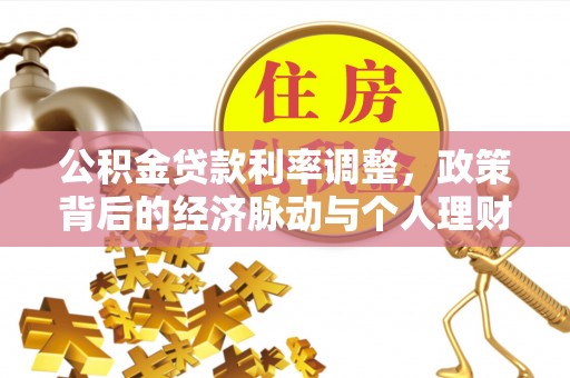 桑珠孜公积金贷款利率调整，政策背后的经济脉动与个人理财新机遇