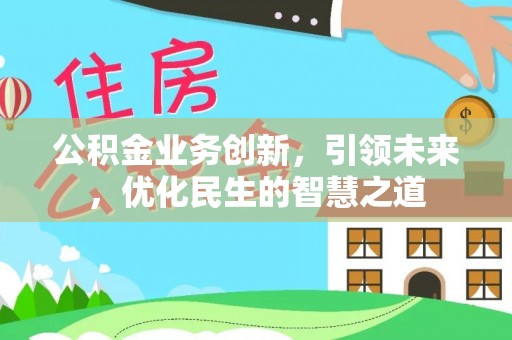 桑珠孜公积金业务创新，引领未来，优化民生的智慧之道