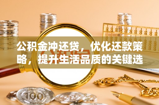 桑珠孜公积金冲还贷，优化还款策略，提升生活品质的关键选择