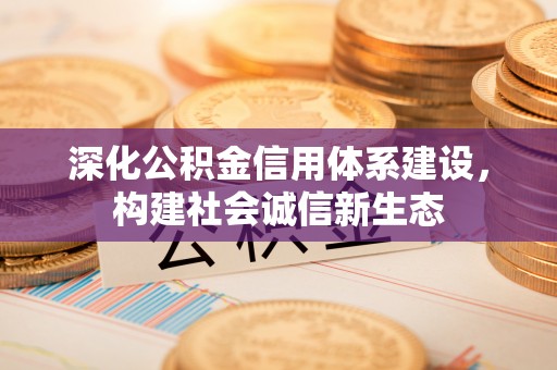 桑珠孜深化公积金信用体系建设，构建社会诚信新生态