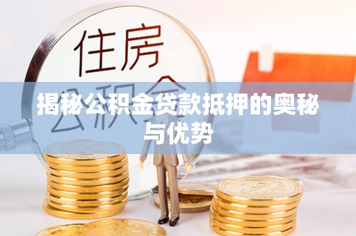 桑珠孜揭秘公积金贷款抵押的奥秘与优势