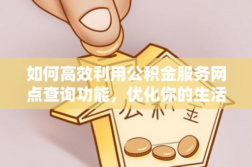 桑珠孜如何高效利用公积金服务网点查询功能，优化你的生活规划
