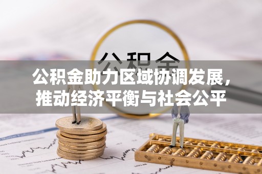 桑珠孜公积金助力区域协调发展，推动经济平衡与社会公平