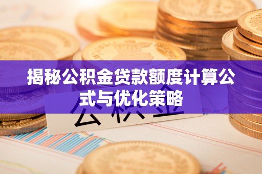 桑珠孜揭秘公积金贷款额度计算公式与优化策略