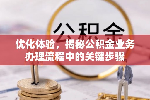 桑珠孜优化体验，揭秘公积金业务办理流程中的关键步骤