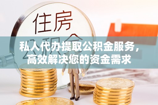 桑珠孜私人代办提取公积金服务，高效解决您的资金需求