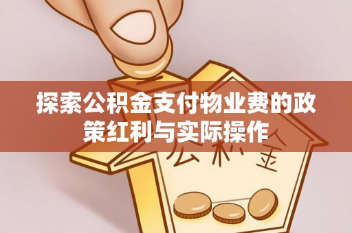 桑珠孜探索公积金支付物业费的政策红利与实际操作