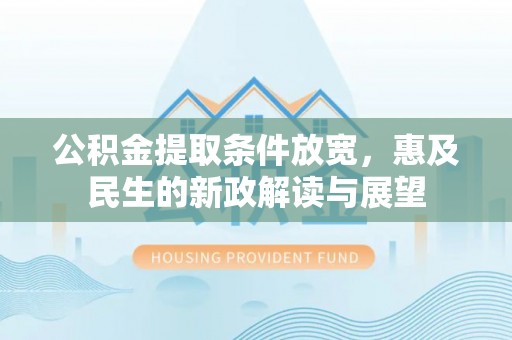 桑珠孜公积金提取条件放宽，惠及民生的新政解读与展望