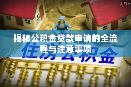 桑珠孜揭秘公积金贷款申请的全流程与注意事项