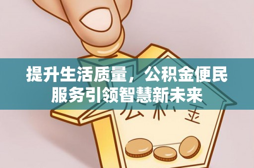 桑珠孜提升生活质量，公积金便民服务引领智慧新未来
