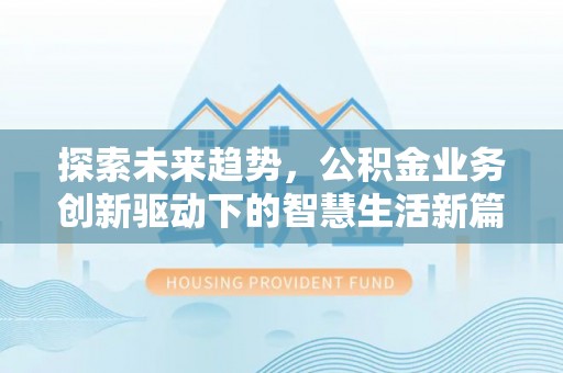 桑珠孜探索未来趋势，公积金业务创新驱动下的智慧生活新篇章