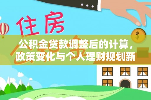 桑珠孜公积金贷款调整后的计算，政策变化与个人理财规划新思路
