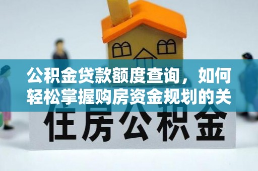 桑珠孜公积金贷款额度查询，如何轻松掌握购房资金规划的关键