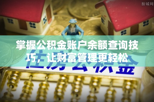 桑珠孜掌握公积金账户余额查询技巧，让财富管理更轻松