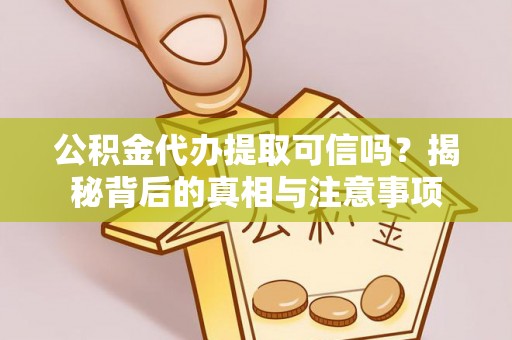 桑珠孜公积金代办提取可信吗？揭秘背后的真相与注意事项