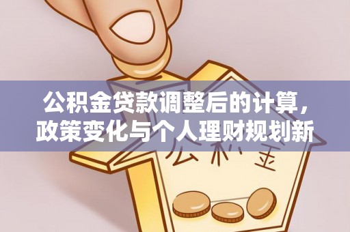 桑珠孜公积金贷款调整后的计算，政策变化与个人理财规划新方向