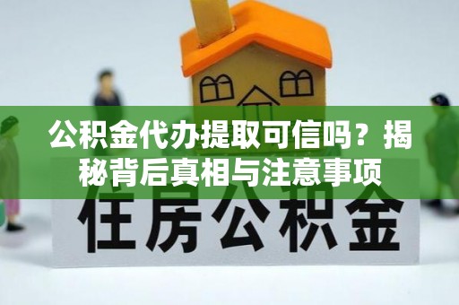 桑珠孜公积金代办提取可信吗？揭秘背后真相与注意事项