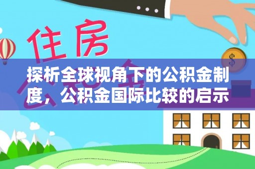 桑珠孜探析全球视角下的公积金制度，公积金国际比较的启示与借鉴