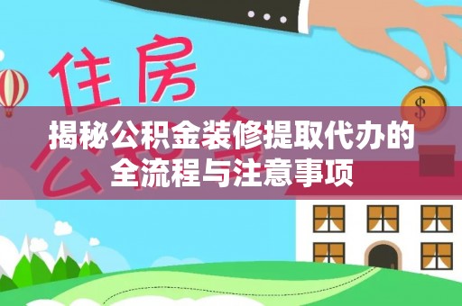桑珠孜揭秘公积金装修提取代办的全流程与注意事项