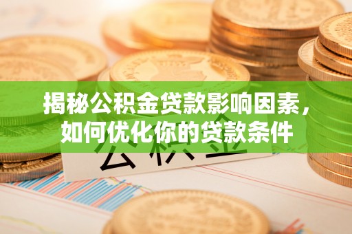 桑珠孜揭秘公积金贷款影响因素，如何优化你的贷款条件
