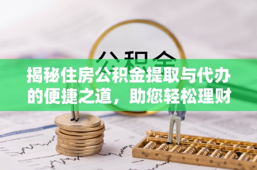 桑珠孜揭秘住房公积金提取与代办的便捷之道，助您轻松理财