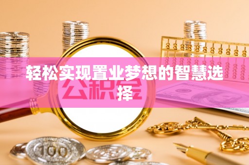 桑珠孜轻松实现置业梦想的智慧选择