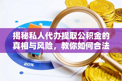 桑珠孜揭秘私人代办提取公积金的真相与风险，教你如何合法合规操作