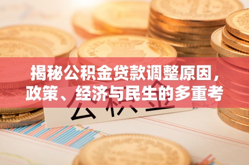 桑珠孜揭秘公积金贷款调整原因，政策、经济与民生的多重考量
