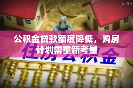 桑珠孜公积金贷款额度降低，购房计划需重新考量