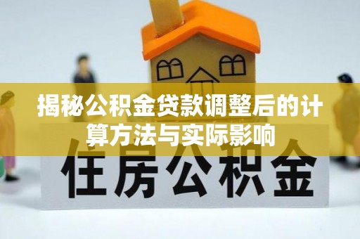 桑珠孜揭秘公积金贷款调整后的计算方法与实际影响