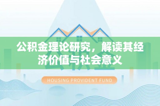 桑珠孜公积金理论研究，解读其经济价值与社会意义