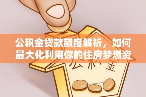 桑珠孜公积金贷款额度解析，如何最大化利用你的住房梦想资金