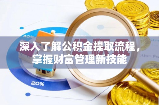 桑珠孜深入了解公积金提取流程，掌握财富管理新技能