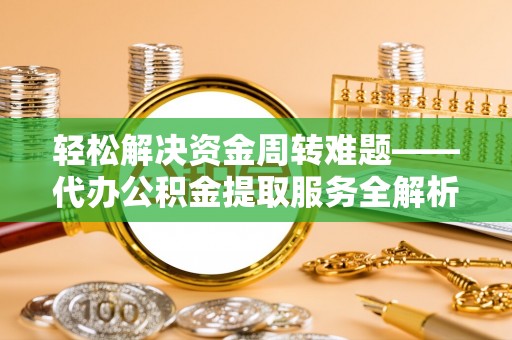 桑珠孜轻松解决资金周转难题——代办公积金提取服务全解析