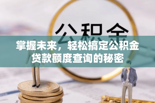 桑珠孜掌握未来，轻松搞定公积金贷款额度查询的秘密