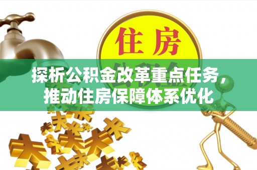 桑珠孜探析公积金改革重点任务，推动住房保障体系优化
