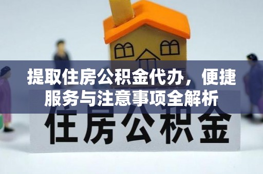 桑珠孜提取住房公积金代办，便捷服务与注意事项全解析