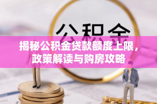 桑珠孜揭秘公积金贷款额度上限，政策解读与购房攻略