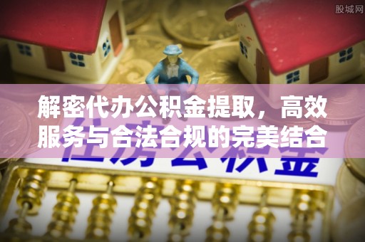 桑珠孜解密代办公积金提取，高效服务与合法合规的完美结合