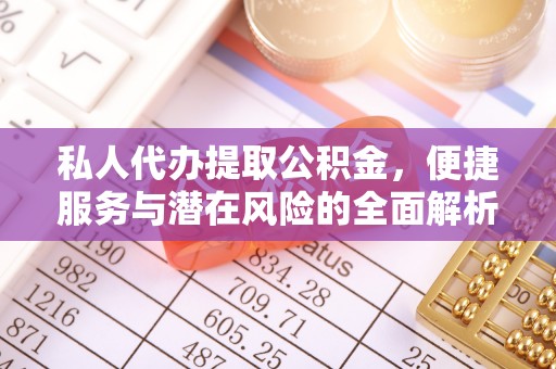 桑珠孜私人代办提取公积金，便捷服务与潜在风险的全面解析