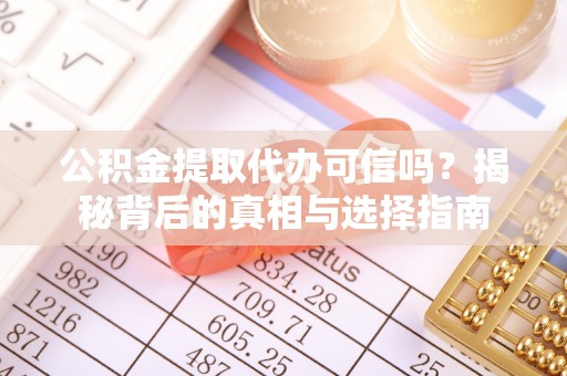 桑珠孜公积金提取代办可信吗？揭秘背后的真相与选择指南