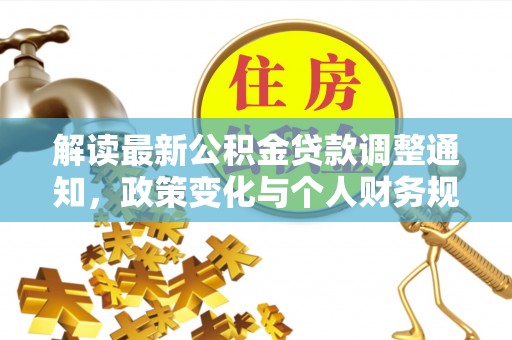 桑珠孜解读最新公积金贷款调整通知，政策变化与个人财务规划