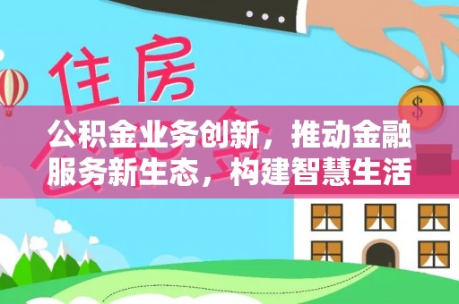 桑珠孜公积金业务创新，推动金融服务新生态，构建智慧生活新未来