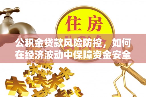 桑珠孜公积金贷款风险防控，如何在经济波动中保障资金安全