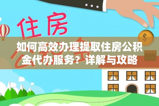 桑珠孜如何高效办理提取住房公积金代办服务？详解与攻略