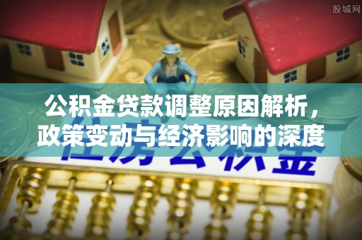 桑珠孜公积金贷款调整原因解析，政策变动与经济影响的深度探讨