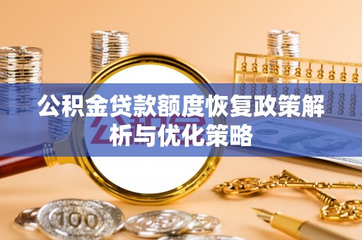 桑珠孜公积金贷款额度恢复政策解析与优化策略